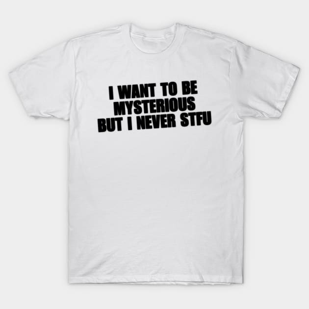 Y2K I Want To Be Mysterious But I Never STFU Y2K Tee Shirt, Funny Slogan Shirt, 00s Clothing, Boyfriend Girlfriend Gift, Vintage Graphic Tee, Iconic Tee T-Shirt by Hamza Froug